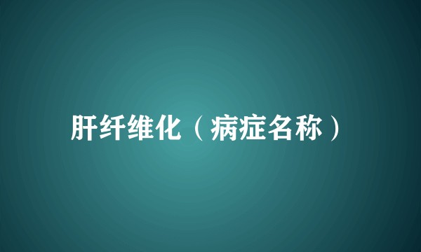 肝纤维化（病症名称）