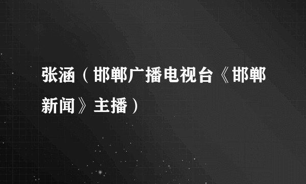 张涵（邯郸广播电视台《邯郸新闻》主播）
