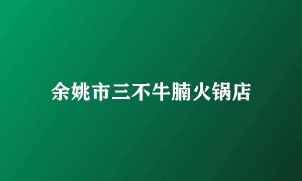 余姚市三不牛腩火锅店