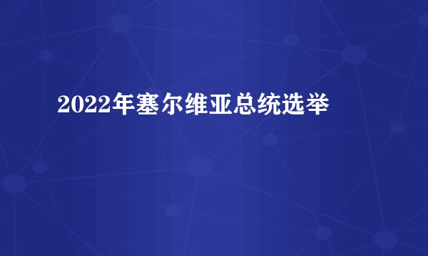 2022年塞尔维亚总统选举