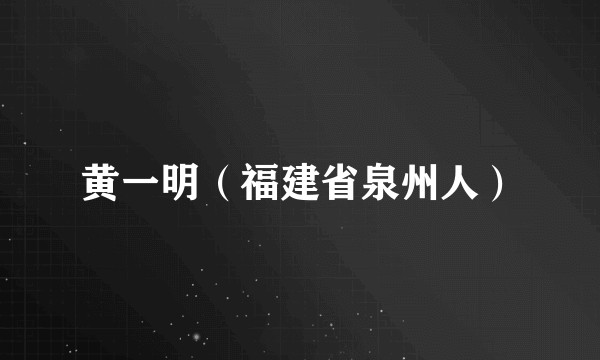 黄一明（福建省泉州人）