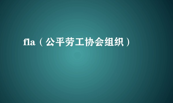 fla（公平劳工协会组织）