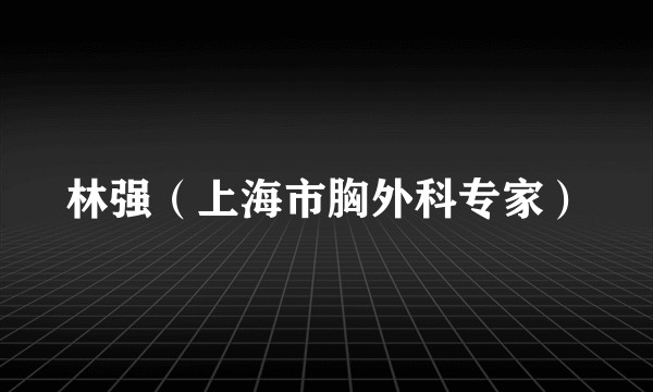 林强（上海市胸外科专家）