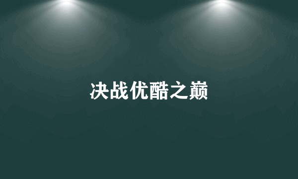 决战优酷之巅