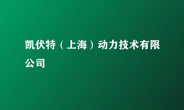 凯伏特（上海）动力技术有限公司