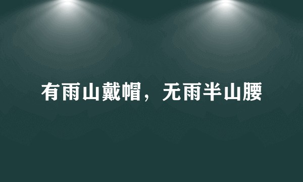 有雨山戴帽，无雨半山腰