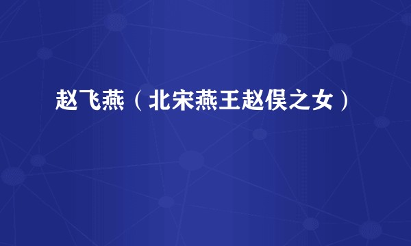 赵飞燕(北宋燕王赵俣之女)