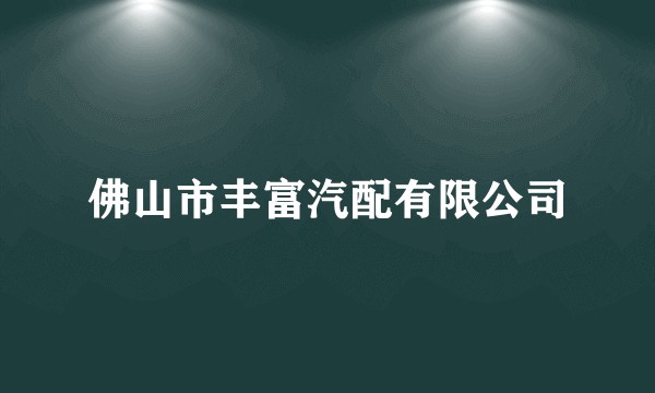 佛山市丰富汽配有限公司