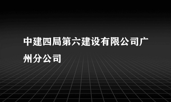 中建四局第六建设有限公司广州分公司