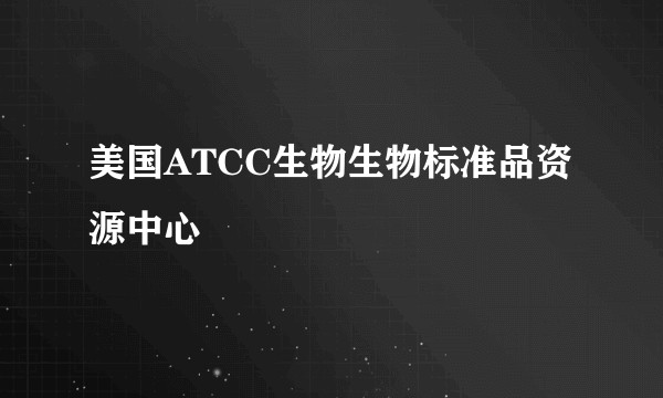 美国ATCC生物生物标准品资源中心