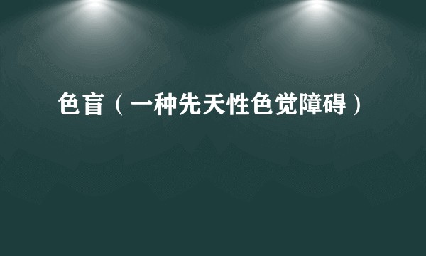 色盲(一种先天性色觉障碍)