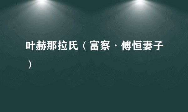 叶赫那拉氏（富察·傅恒妻子）
