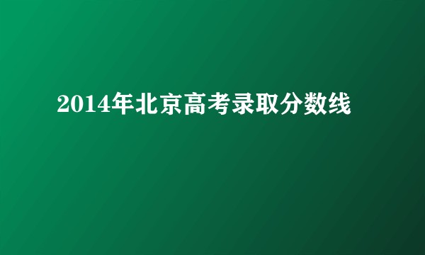 2014年北京高考录取分数线
