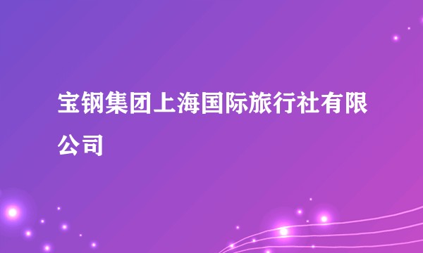 宝钢集团上海国际旅行社有限公司