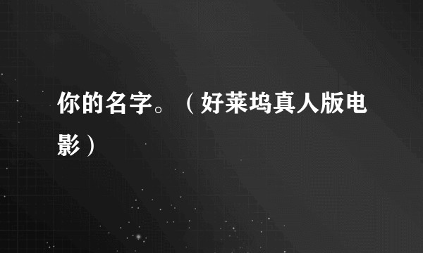 你的名字。（好莱坞真人版电影）