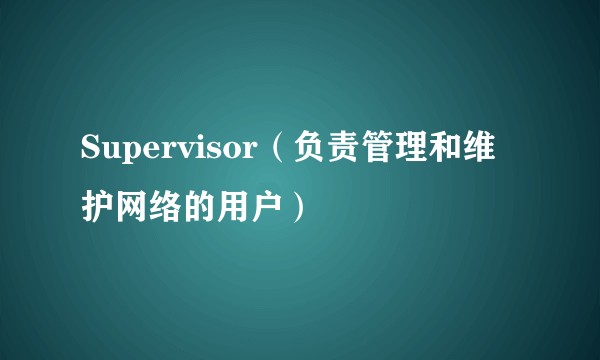 Supervisor(负责管理和维护网络的用户)