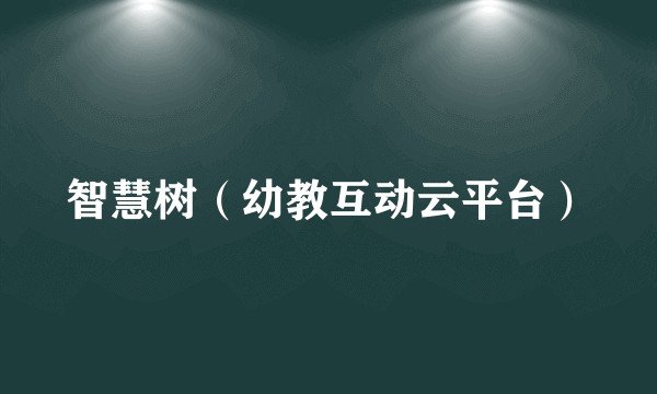 智慧树（幼教互动云平台）