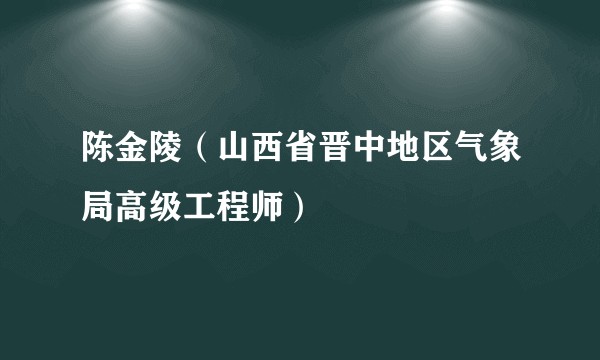 陈金陵（山西省晋中地区气象局高级工程师）