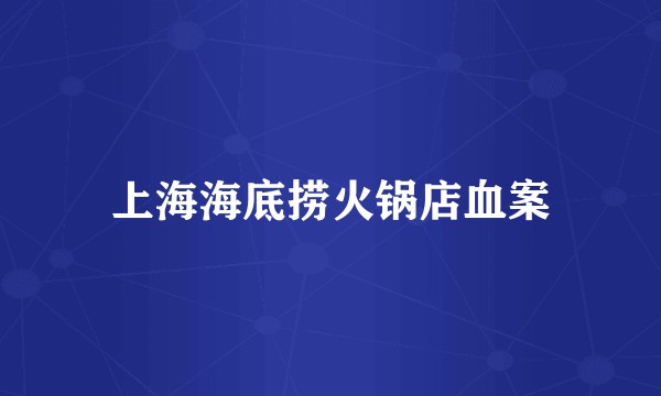 上海海底捞火锅店血案