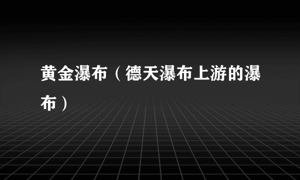 黄金瀑布（德天瀑布上游的瀑布）