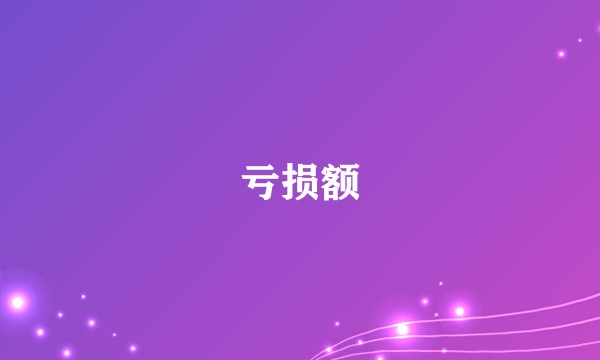 亏损额