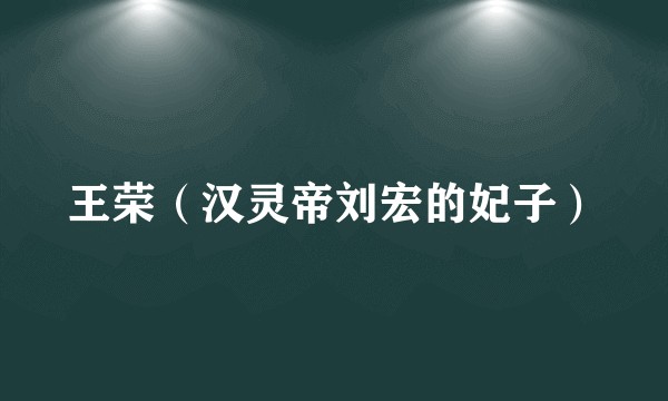 王荣（汉灵帝刘宏的妃子）