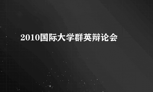 2010国际大学群英辩论会