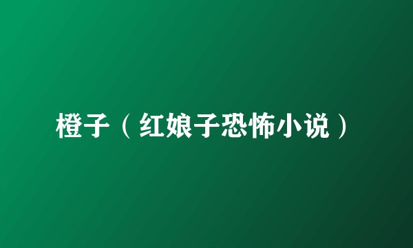 橙子（红娘子恐怖小说）