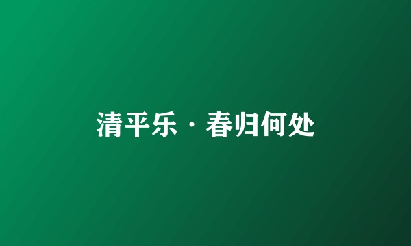 清平乐·春归何处
