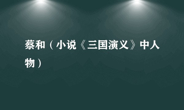 蔡和(小说《三国演义》中人物)