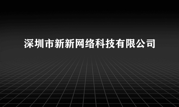 深圳市新新网络科技有限公司