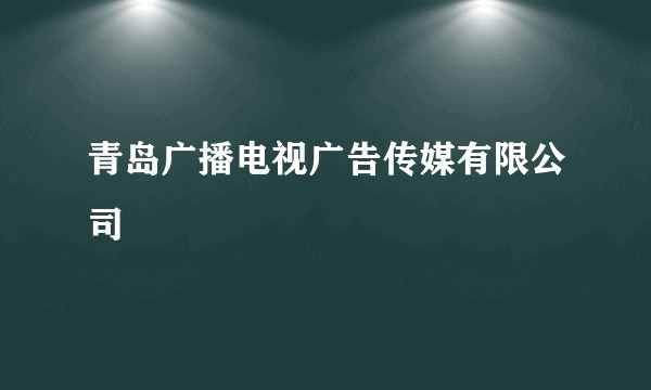 青岛广播电视广告传媒有限公司