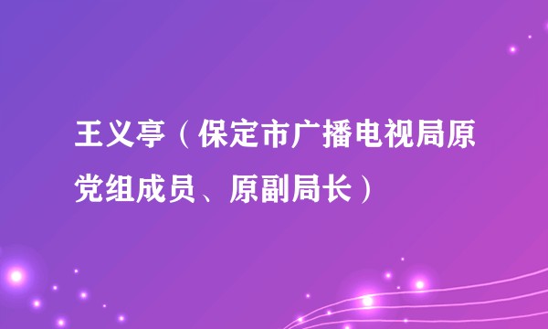 王义亭(保定市广播电视局原党组成员、原副局长)