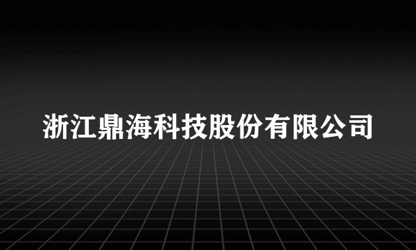 浙江鼎海科技股份有限公司