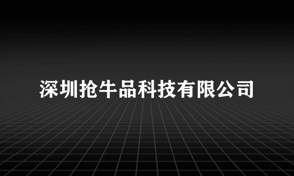 深圳抢牛品科技有限公司