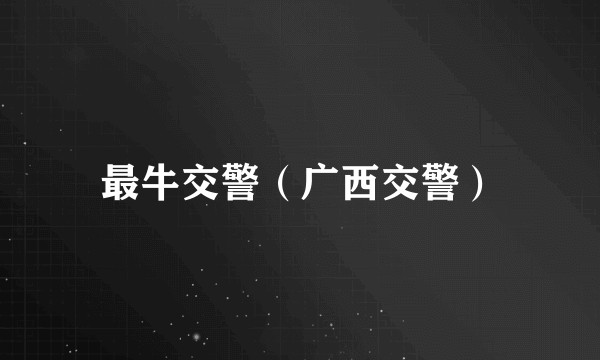 最牛交警（广西交警）
