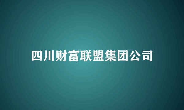 四川财富联盟集团公司