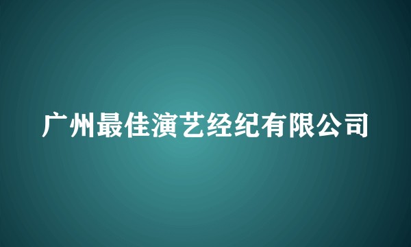 广州最佳演艺经纪有限公司