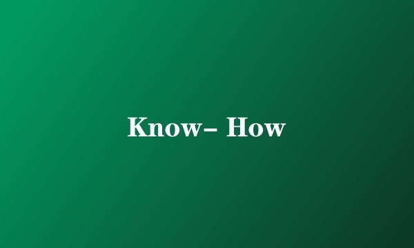 Know- How