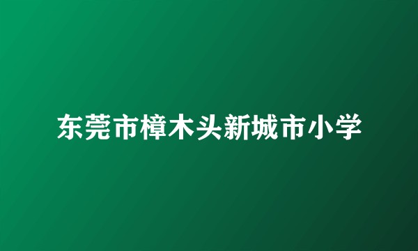 东莞市樟木头新城市小学