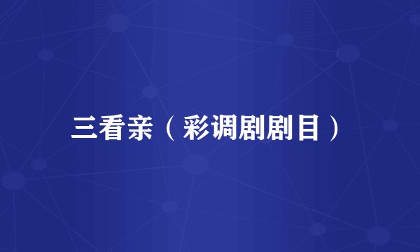 三看亲（彩调剧剧目）