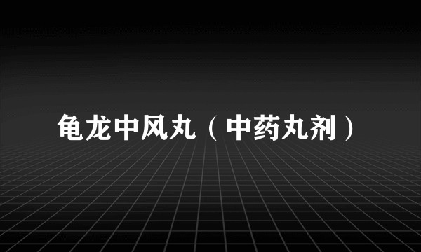 龟龙中风丸（中药丸剂）