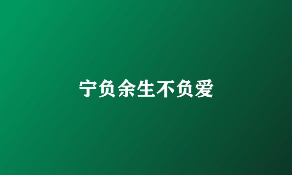 宁负余生不负爱