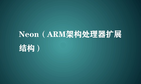 Neon（ARM架构处理器扩展结构）