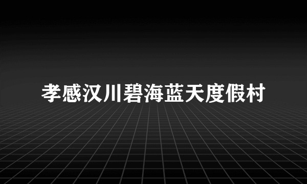 孝感汉川碧海蓝天度假村