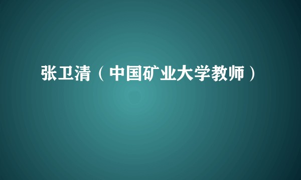 张卫清（中国矿业大学教师）