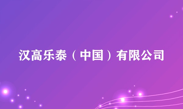 汉高乐泰（中国）有限公司