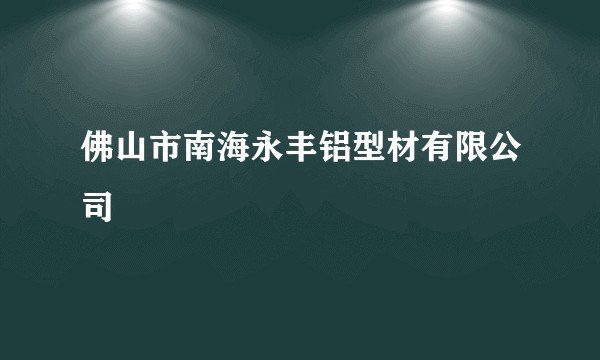 佛山市南海永丰铝型材有限公司