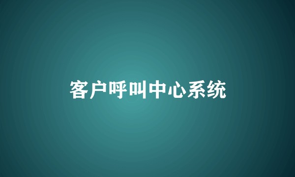 客户呼叫中心系统