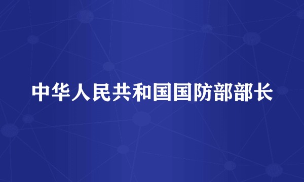 中华人民共和国国防部部长